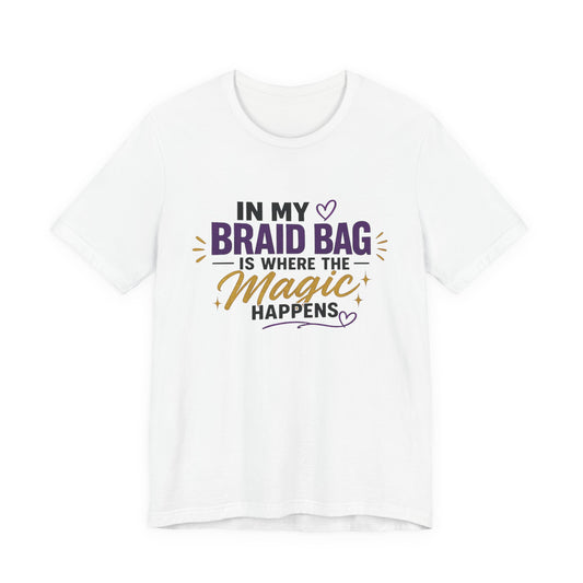 Braid Bag Tee — "In My Braid Bag Is Where the Magic Happens" Hair Stylist T-Shirt